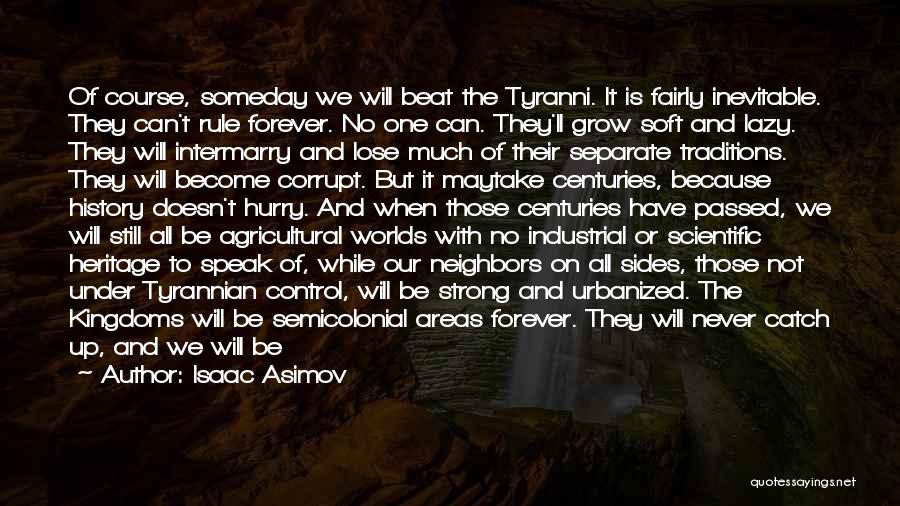 Isaac Asimov Quotes: Of Course, Someday We Will Beat The Tyranni. It Is Fairly Inevitable. They Can't Rule Forever. No One Can. They'll