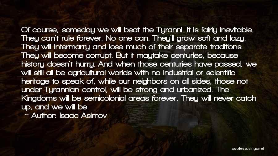 Isaac Asimov Quotes: Of Course, Someday We Will Beat The Tyranni. It Is Fairly Inevitable. They Can't Rule Forever. No One Can. They'll