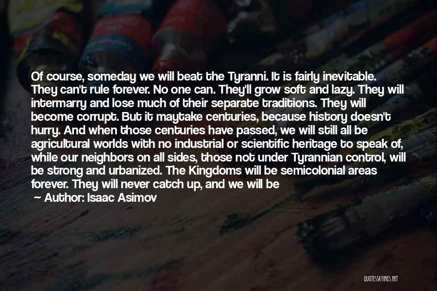 Isaac Asimov Quotes: Of Course, Someday We Will Beat The Tyranni. It Is Fairly Inevitable. They Can't Rule Forever. No One Can. They'll