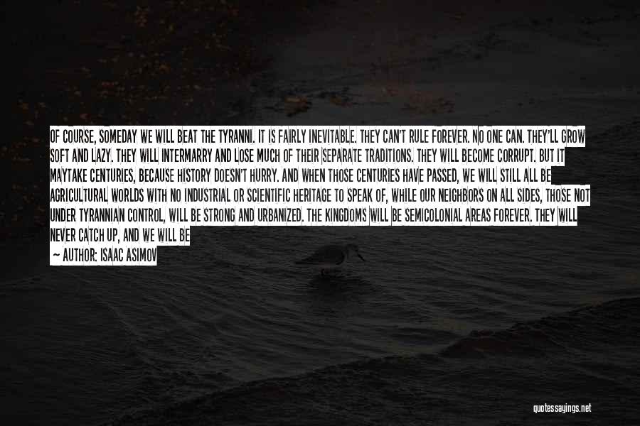 Isaac Asimov Quotes: Of Course, Someday We Will Beat The Tyranni. It Is Fairly Inevitable. They Can't Rule Forever. No One Can. They'll