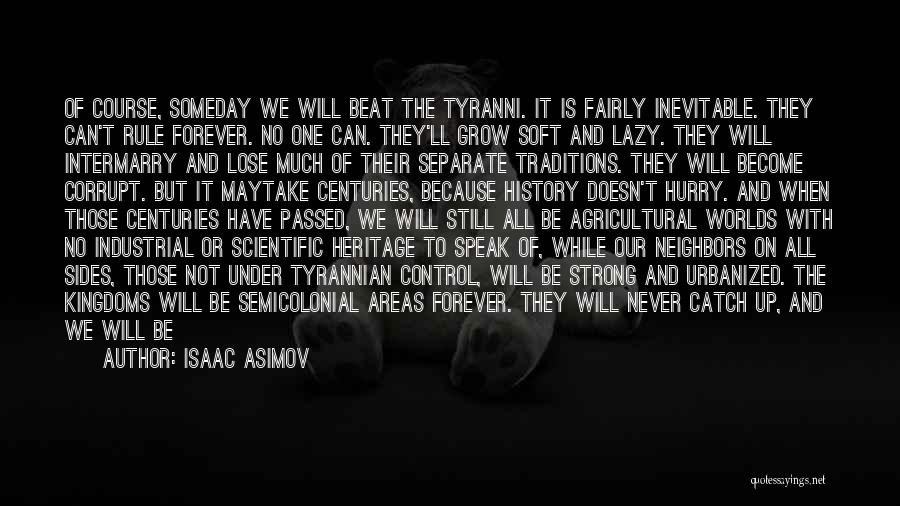 Isaac Asimov Quotes: Of Course, Someday We Will Beat The Tyranni. It Is Fairly Inevitable. They Can't Rule Forever. No One Can. They'll