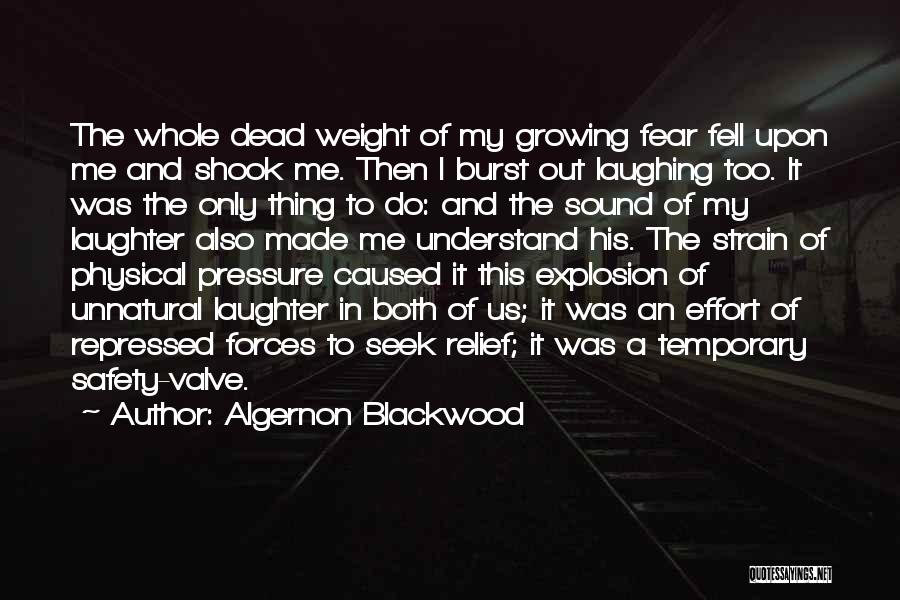 Algernon Blackwood Quotes: The Whole Dead Weight Of My Growing Fear Fell Upon Me And Shook Me. Then I Burst Out Laughing Too.