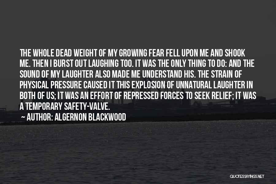 Algernon Blackwood Quotes: The Whole Dead Weight Of My Growing Fear Fell Upon Me And Shook Me. Then I Burst Out Laughing Too.