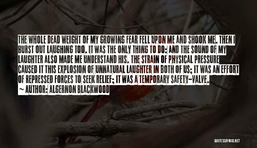 Algernon Blackwood Quotes: The Whole Dead Weight Of My Growing Fear Fell Upon Me And Shook Me. Then I Burst Out Laughing Too.