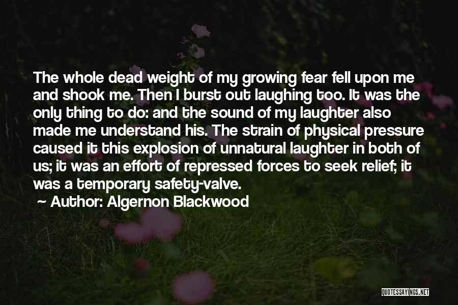 Algernon Blackwood Quotes: The Whole Dead Weight Of My Growing Fear Fell Upon Me And Shook Me. Then I Burst Out Laughing Too.