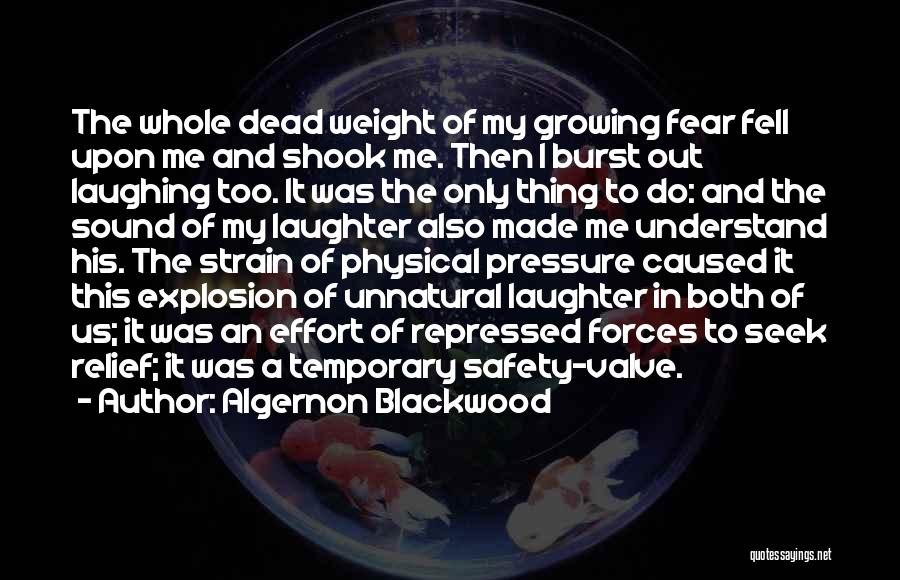 Algernon Blackwood Quotes: The Whole Dead Weight Of My Growing Fear Fell Upon Me And Shook Me. Then I Burst Out Laughing Too.