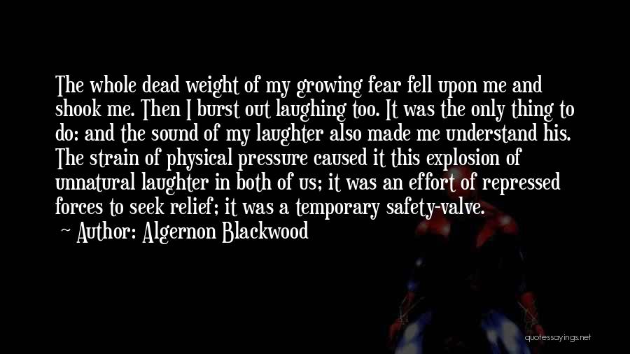 Algernon Blackwood Quotes: The Whole Dead Weight Of My Growing Fear Fell Upon Me And Shook Me. Then I Burst Out Laughing Too.