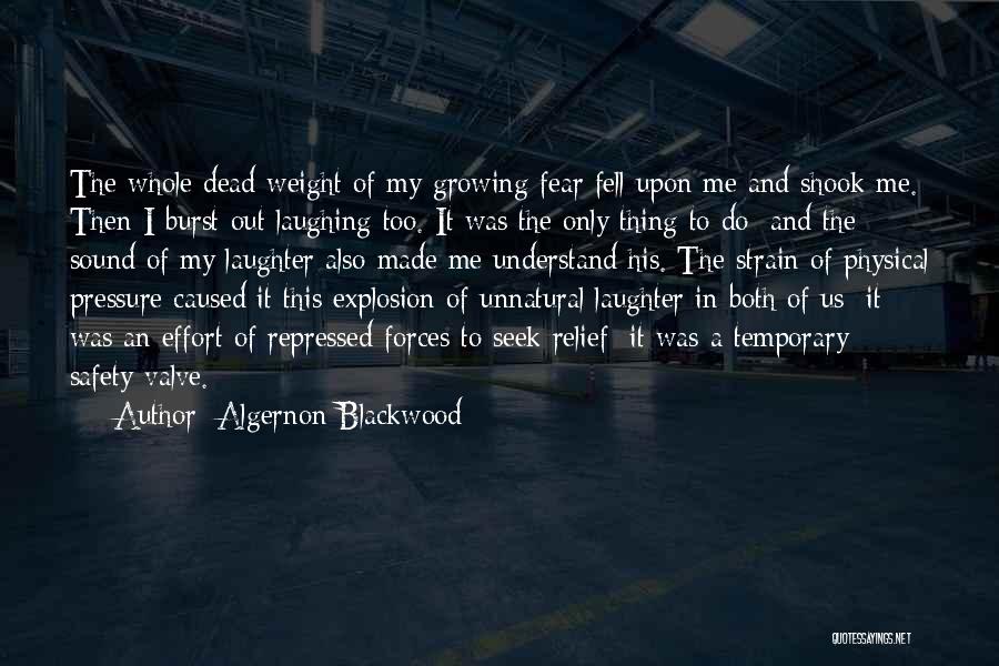 Algernon Blackwood Quotes: The Whole Dead Weight Of My Growing Fear Fell Upon Me And Shook Me. Then I Burst Out Laughing Too.