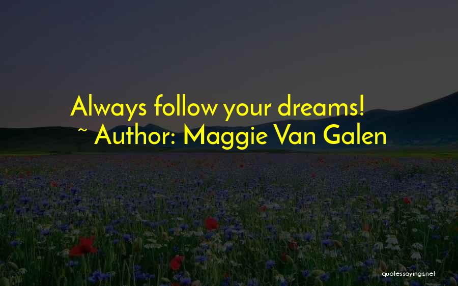 Maggie Van Galen Quotes: Always Follow Your Dreams!