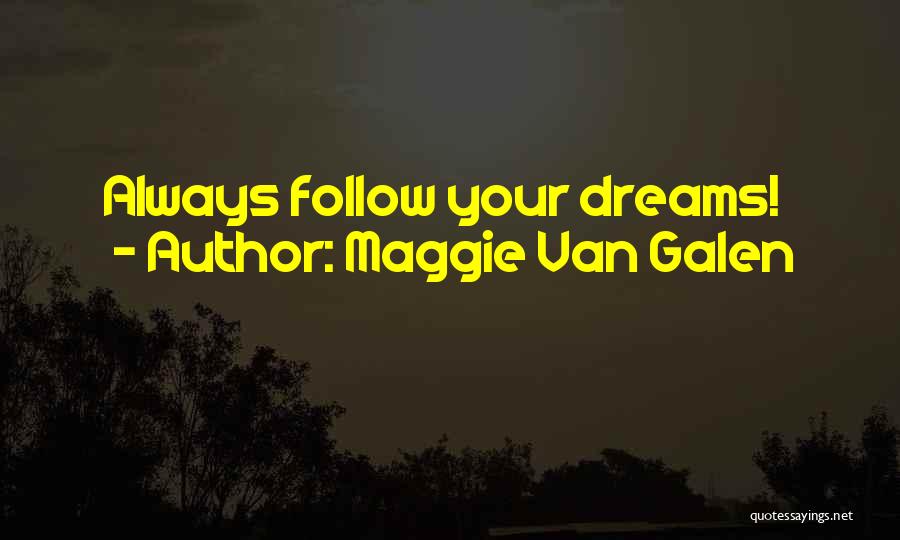 Maggie Van Galen Quotes: Always Follow Your Dreams!