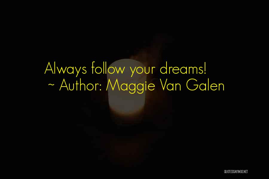 Maggie Van Galen Quotes: Always Follow Your Dreams!