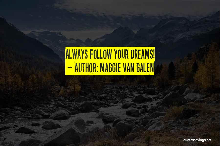 Maggie Van Galen Quotes: Always Follow Your Dreams!