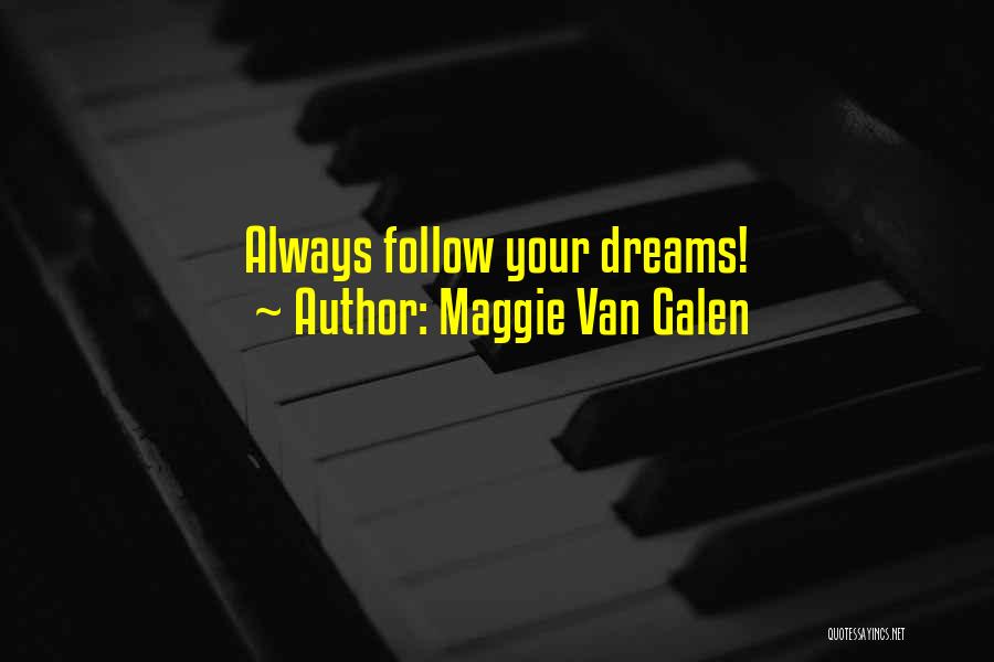 Maggie Van Galen Quotes: Always Follow Your Dreams!