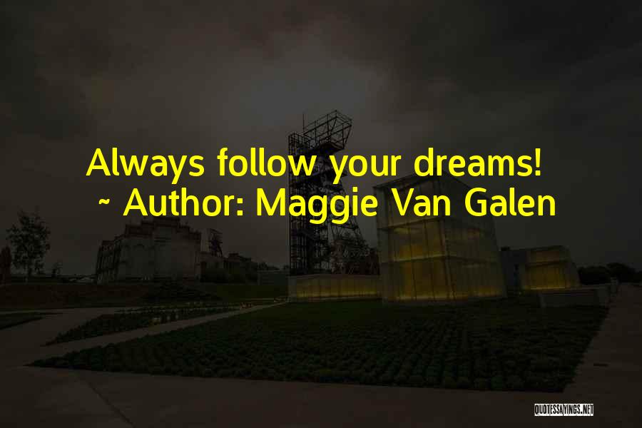 Maggie Van Galen Quotes: Always Follow Your Dreams!