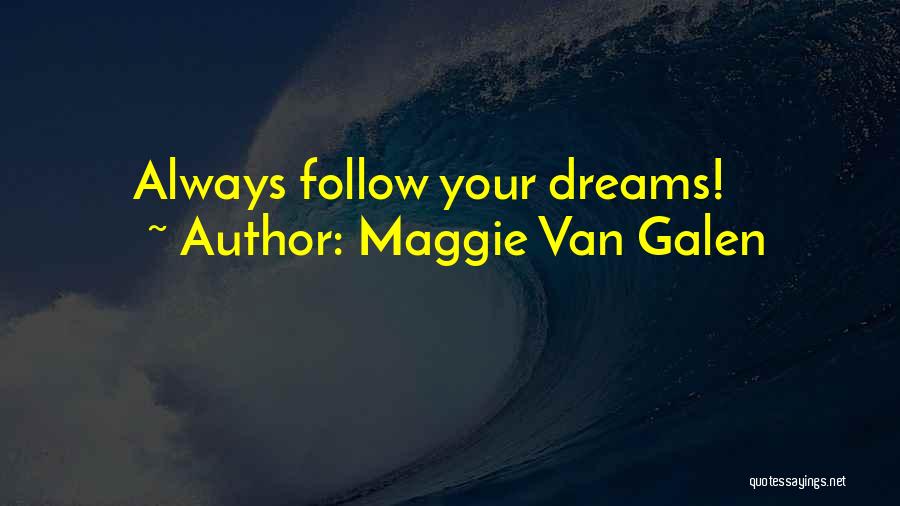 Maggie Van Galen Quotes: Always Follow Your Dreams!