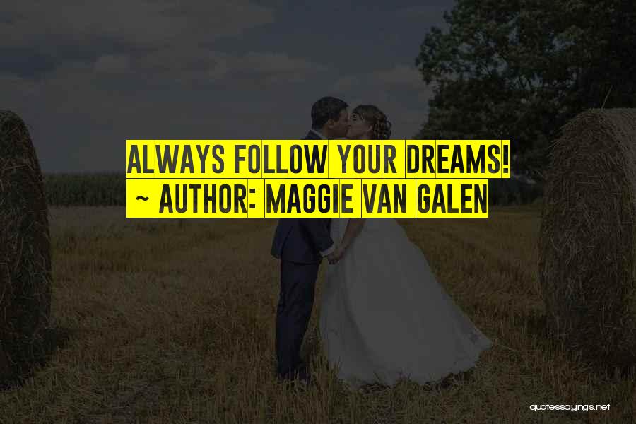 Maggie Van Galen Quotes: Always Follow Your Dreams!