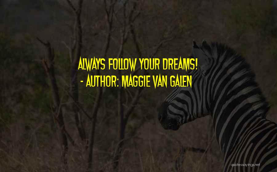 Maggie Van Galen Quotes: Always Follow Your Dreams!