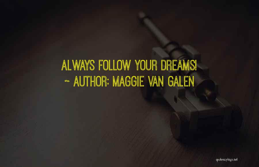 Maggie Van Galen Quotes: Always Follow Your Dreams!