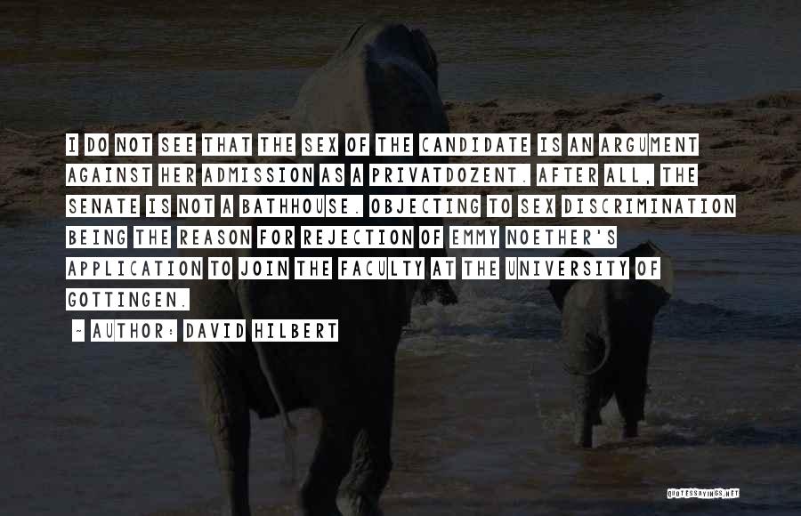 David Hilbert Quotes: I Do Not See That The Sex Of The Candidate Is An Argument Against Her Admission As A Privatdozent. After