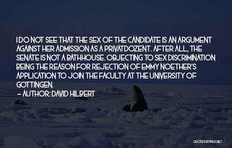 David Hilbert Quotes: I Do Not See That The Sex Of The Candidate Is An Argument Against Her Admission As A Privatdozent. After