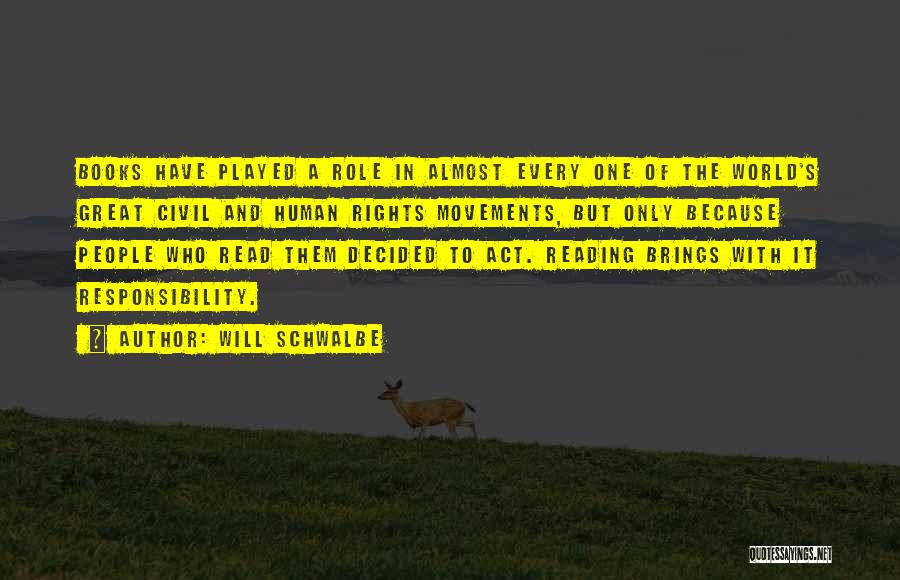 Will Schwalbe Quotes: Books Have Played A Role In Almost Every One Of The World's Great Civil And Human Rights Movements, But Only