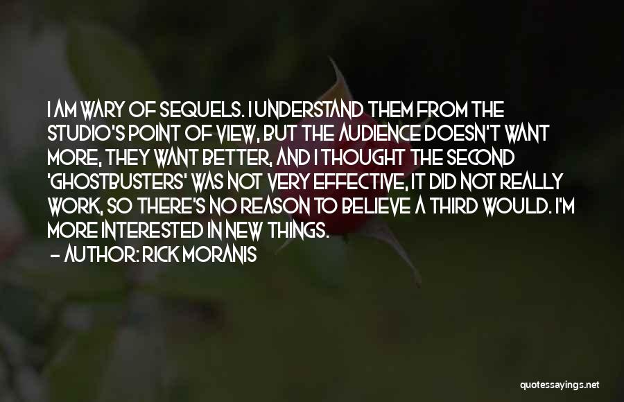 Rick Moranis Quotes: I Am Wary Of Sequels. I Understand Them From The Studio's Point Of View, But The Audience Doesn't Want More,