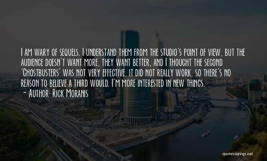 Rick Moranis Quotes: I Am Wary Of Sequels. I Understand Them From The Studio's Point Of View, But The Audience Doesn't Want More,