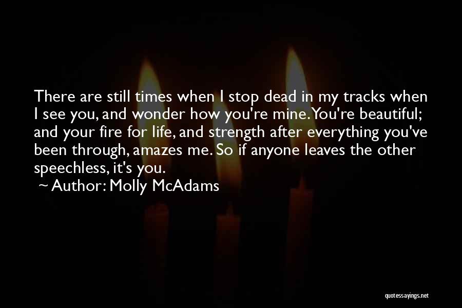 Molly McAdams Quotes: There Are Still Times When I Stop Dead In My Tracks When I See You, And Wonder How You're Mine.