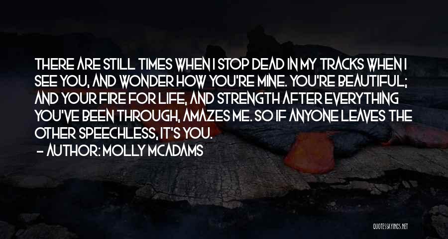 Molly McAdams Quotes: There Are Still Times When I Stop Dead In My Tracks When I See You, And Wonder How You're Mine.