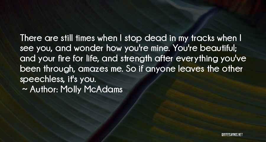 Molly McAdams Quotes: There Are Still Times When I Stop Dead In My Tracks When I See You, And Wonder How You're Mine.