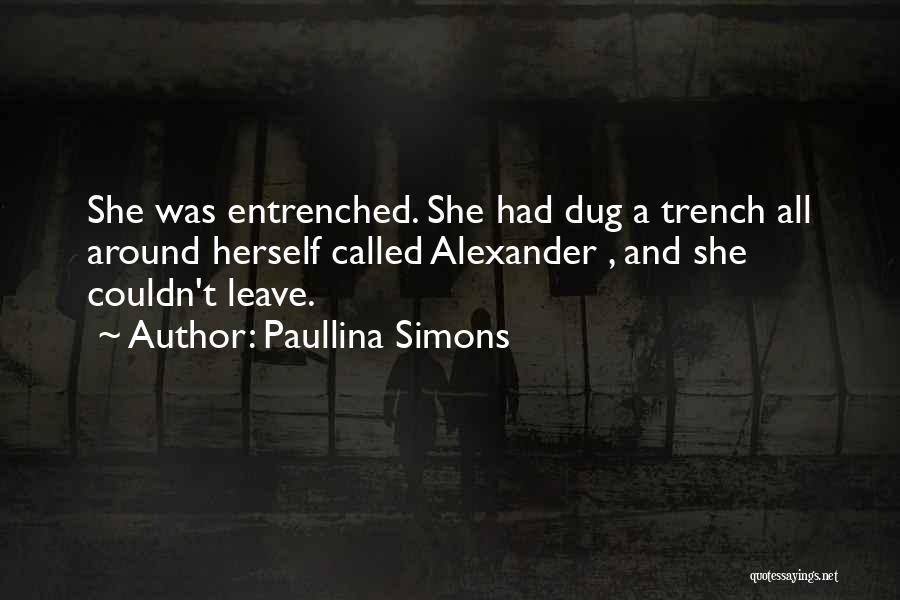 Paullina Simons Quotes: She Was Entrenched. She Had Dug A Trench All Around Herself Called Alexander , And She Couldn't Leave.