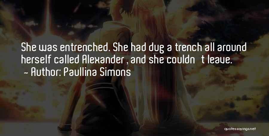Paullina Simons Quotes: She Was Entrenched. She Had Dug A Trench All Around Herself Called Alexander , And She Couldn't Leave.
