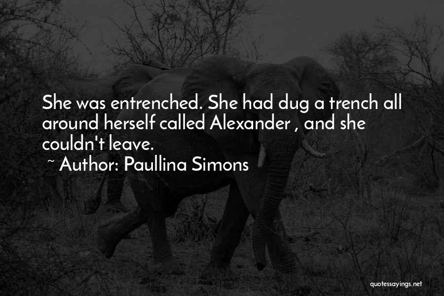Paullina Simons Quotes: She Was Entrenched. She Had Dug A Trench All Around Herself Called Alexander , And She Couldn't Leave.