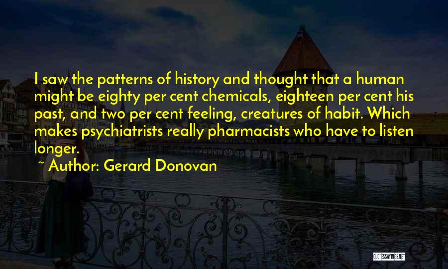 Gerard Donovan Quotes: I Saw The Patterns Of History And Thought That A Human Might Be Eighty Per Cent Chemicals, Eighteen Per Cent