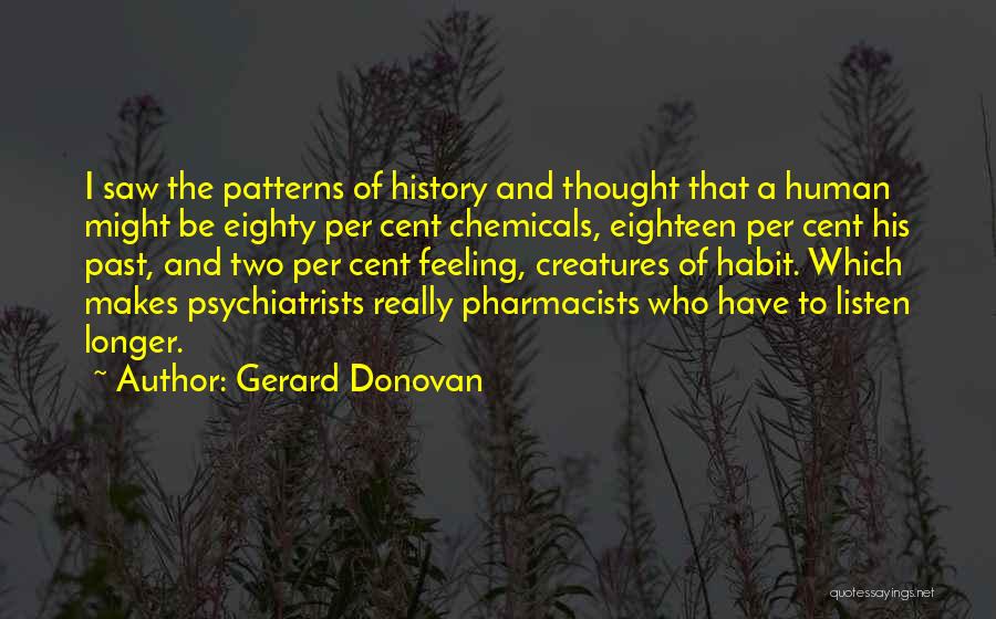 Gerard Donovan Quotes: I Saw The Patterns Of History And Thought That A Human Might Be Eighty Per Cent Chemicals, Eighteen Per Cent