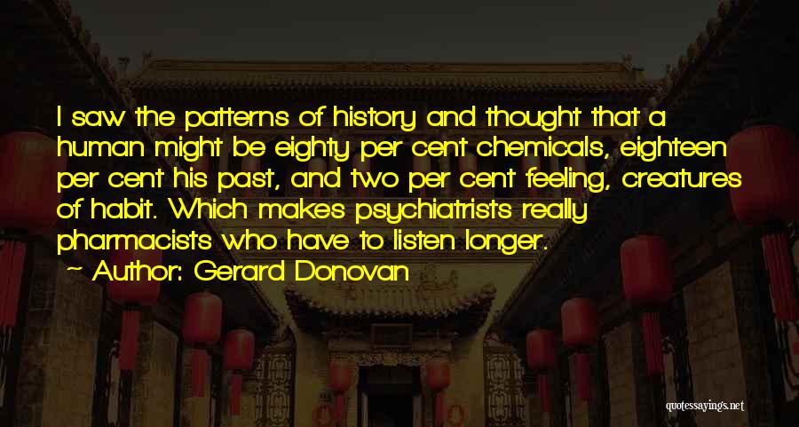 Gerard Donovan Quotes: I Saw The Patterns Of History And Thought That A Human Might Be Eighty Per Cent Chemicals, Eighteen Per Cent