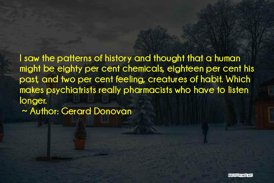 Gerard Donovan Quotes: I Saw The Patterns Of History And Thought That A Human Might Be Eighty Per Cent Chemicals, Eighteen Per Cent