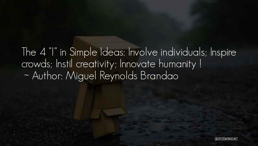 Miguel Reynolds Brandao Quotes: The 4 I In Simple Ideas: Involve Individuals; Inspire Crowds; Instil Creativity; Innovate Humanity !