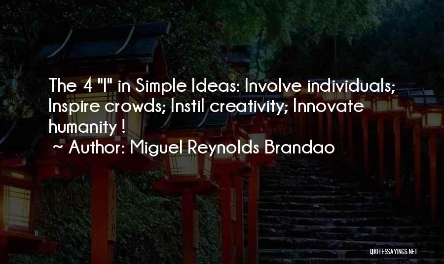 Miguel Reynolds Brandao Quotes: The 4 I In Simple Ideas: Involve Individuals; Inspire Crowds; Instil Creativity; Innovate Humanity !