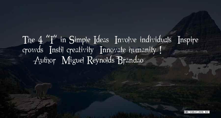 Miguel Reynolds Brandao Quotes: The 4 I In Simple Ideas: Involve Individuals; Inspire Crowds; Instil Creativity; Innovate Humanity !