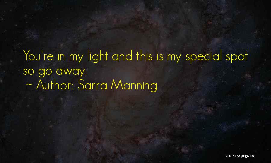 Sarra Manning Quotes: You're In My Light And This Is My Special Spot So Go Away.