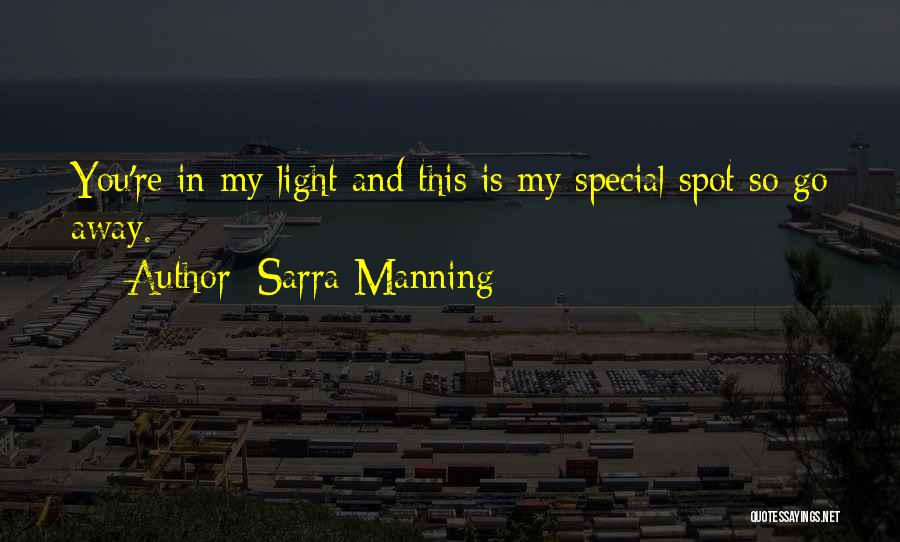 Sarra Manning Quotes: You're In My Light And This Is My Special Spot So Go Away.