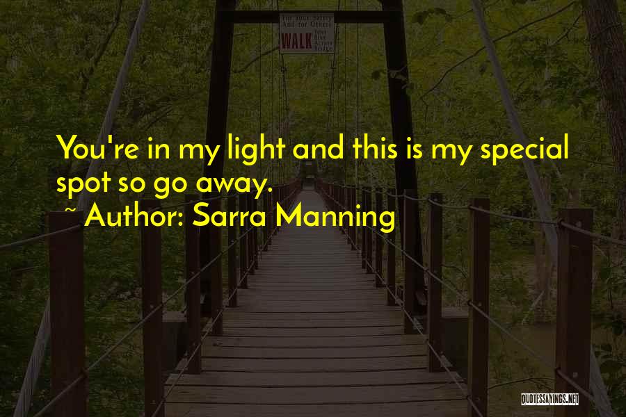 Sarra Manning Quotes: You're In My Light And This Is My Special Spot So Go Away.