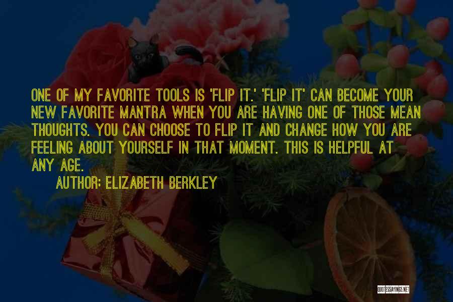 Elizabeth Berkley Quotes: One Of My Favorite Tools Is 'flip It.' 'flip It' Can Become Your New Favorite Mantra When You Are Having