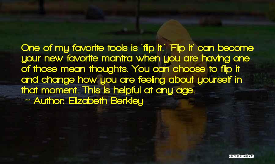 Elizabeth Berkley Quotes: One Of My Favorite Tools Is 'flip It.' 'flip It' Can Become Your New Favorite Mantra When You Are Having