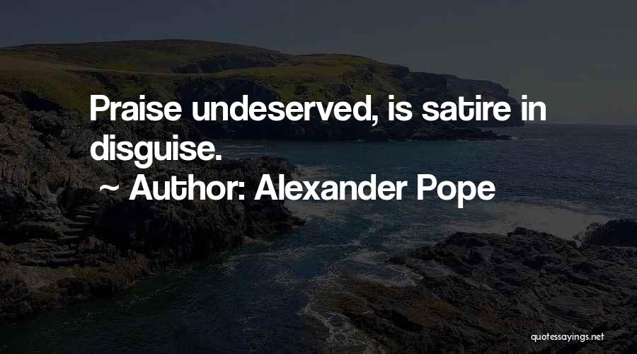 Alexander Pope Quotes: Praise Undeserved, Is Satire In Disguise.