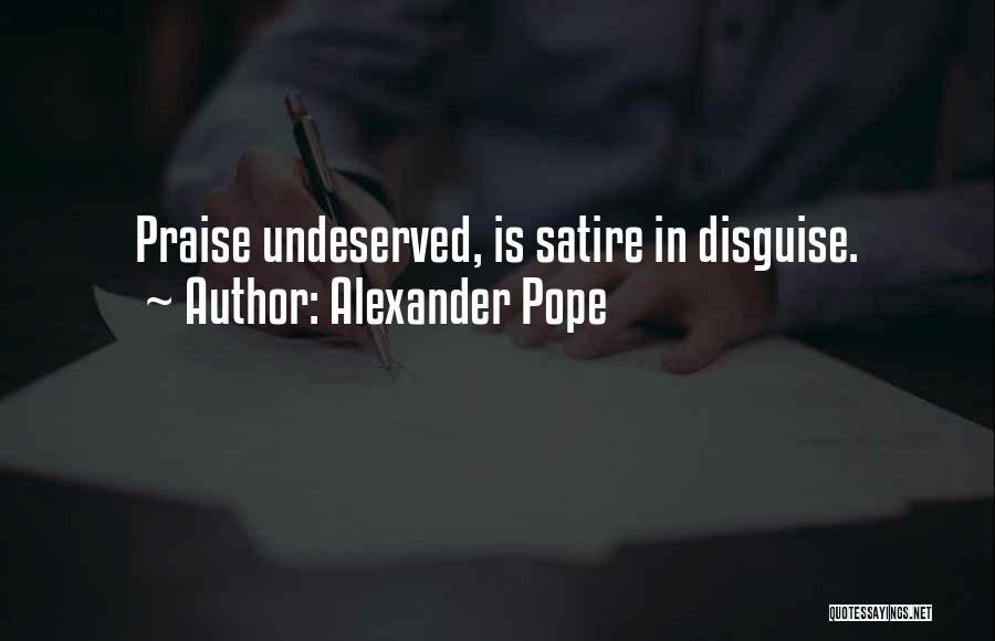 Alexander Pope Quotes: Praise Undeserved, Is Satire In Disguise.