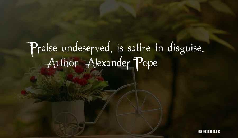 Alexander Pope Quotes: Praise Undeserved, Is Satire In Disguise.