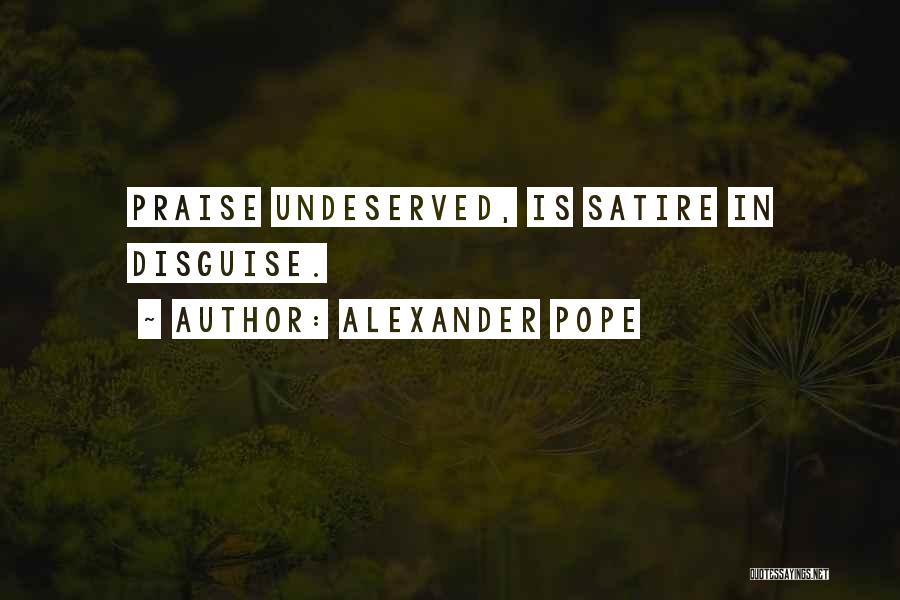 Alexander Pope Quotes: Praise Undeserved, Is Satire In Disguise.