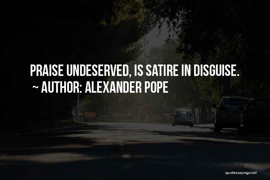 Alexander Pope Quotes: Praise Undeserved, Is Satire In Disguise.